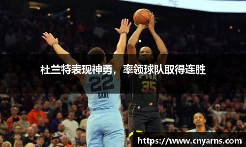 杜兰特表现神勇，率领球队取得连胜