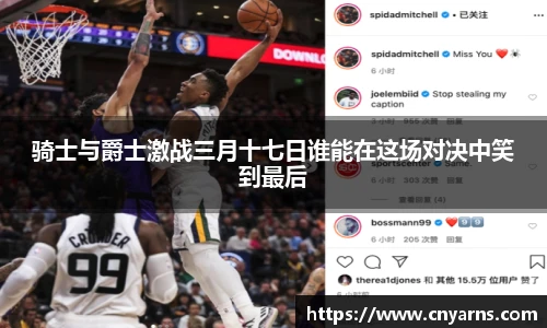 骑士与爵士激战三月十七日谁能在这场对决中笑到最后