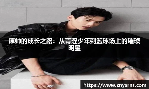原帅的成长之路：从青涩少年到篮球场上的璀璨明星